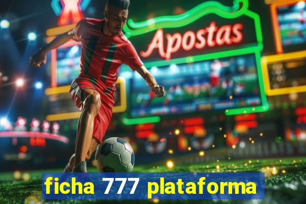 ficha 777 plataforma